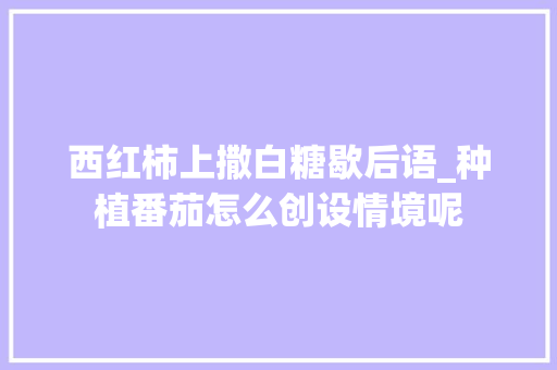 西红柿上撒白糖歇后语_种植番茄怎么创设情境呢