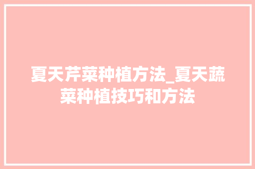 夏天芹菜种植方法_夏天蔬菜种植技巧和方法