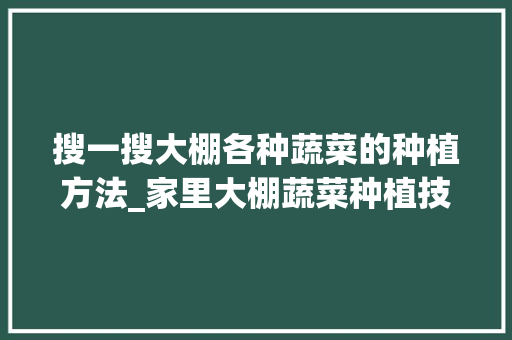 搜一搜大棚各种蔬菜的种植方法_家里大棚蔬菜种植技巧视频 搜一搜大棚各种蔬菜的种植方法_家里大棚蔬菜种植技巧视频 番茄病虫害防治