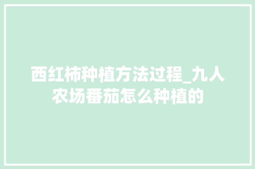 西红柿种植方法过程_九人农场番茄怎么种植的 西红柿种植方法过程_九人农场番茄怎么种植的 种植技巧