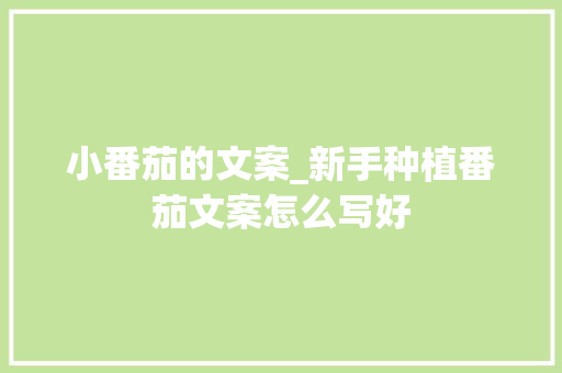 小番茄的文案_新手种植番茄文案怎么写好 小番茄的文案_新手种植番茄文案怎么写好 土壤施肥