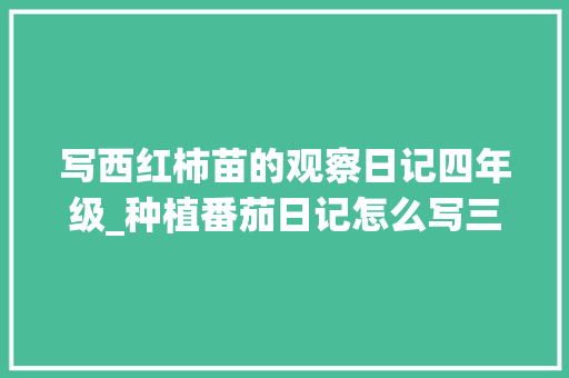 写西红柿苗的观察日记四年级_种植番茄日记怎么写三年级