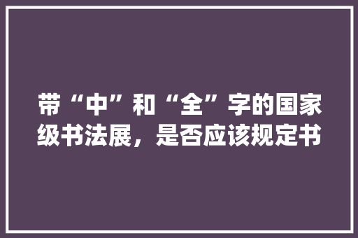 带“中”和“全”字的国家级书法展，是否应该规定书写自创诗文_盛世番茄种子怎么种植的视频