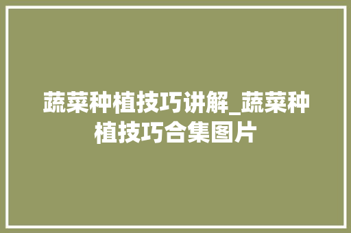 蔬菜种植技巧讲解_蔬菜种植技巧合集图片 蔬菜种植技巧讲解_蔬菜种植技巧合集图片 番茄病虫害防治