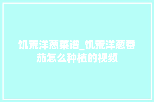 饥荒洋葱菜谱_饥荒洋葱番茄怎么种植的视频