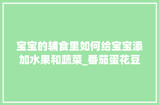宝宝的辅食里如何给宝宝添加水果和蔬菜_番茄蛋花豆苗怎么种植视频