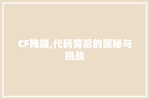 CF残端,代码背后的奥秘与挑战 CF残端,代码背后的奥秘与挑战 农业常识