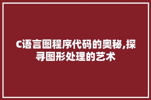 C语言图程序代码的奥秘,探寻图形处理的艺术 C语言图程序代码的奥秘,探寻图形处理的艺术 土壤施肥