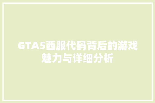 GTA5西服代码背后的游戏魅力与详细分析