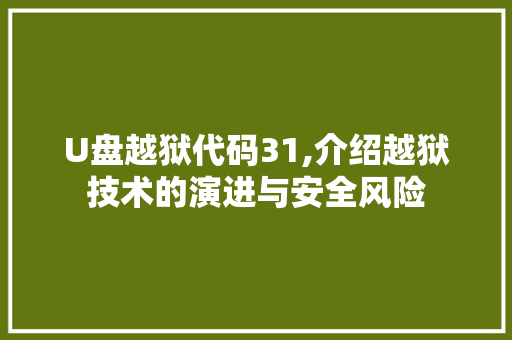 U盘越狱代码31,介绍越狱技术的演进与安全风险 U盘越狱代码31,介绍越狱技术的演进与安全风险 植物种类