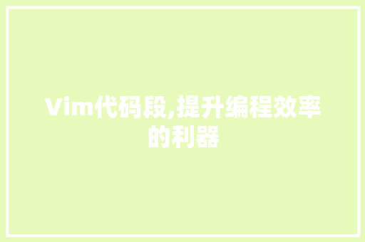 Vim代码段,提升编程效率的利器 Vim代码段,提升编程效率的利器 种植技巧