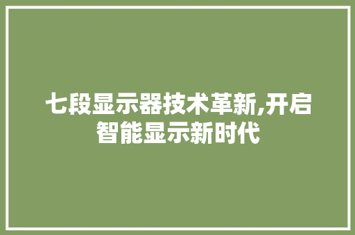 七段显示器技术革新,开启智能显示新时代