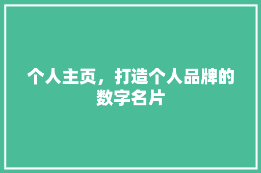 个人主页，打造个人品牌的数字名片 个人主页，打造个人品牌的数字名片 土壤施肥