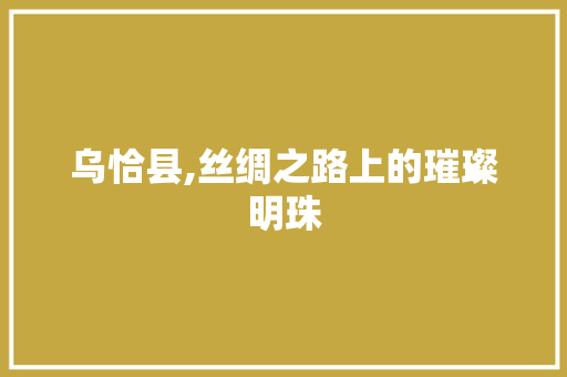 乌恰县,丝绸之路上的璀璨明珠 乌恰县,丝绸之路上的璀璨明珠 土壤施肥