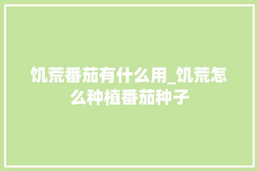 饥荒番茄有什么用_饥荒怎么种植番茄种子 番茄种植技巧 饥荒番茄有什么用_饥荒怎么种植番茄种子 饥荒番茄有什么用_饥荒怎么种植番茄种子 番茄种植技巧