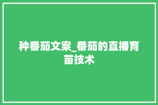 种番茄文案_番茄的直播育苗技术