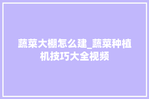 蔬菜大棚怎么建_蔬菜种植机技巧大全视频 蔬菜大棚怎么建_蔬菜种植机技巧大全视频 番茄病虫害防治