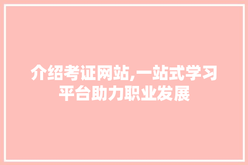 介绍考证网站,一站式学习平台助力职业发展