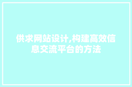 供求网站设计,构建高效信息交流平台的方法 供求网站设计,构建高效信息交流平台的方法 土壤施肥