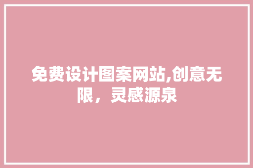 免费设计图案网站,创意无限，灵感源泉