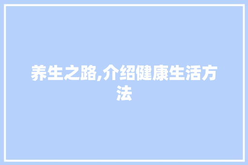 养生之路,介绍健康生活方法