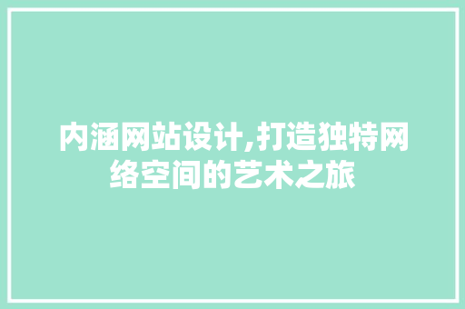 内涵网站设计,打造独特网络空间的艺术之旅 番茄种植技巧 内涵网站设计,打造独特网络空间的艺术之旅 内涵网站设计,打造独特网络空间的艺术之旅 番茄种植技巧