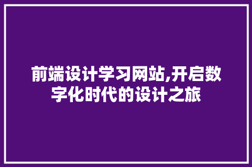 前端设计学习网站,开启数字化时代的设计之旅 植物种类