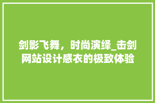 剑影飞舞，时尚演绎_击剑网站设计感衣的极致体验