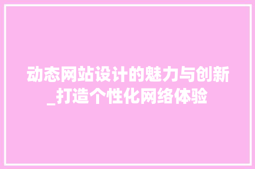动态网站设计的魅力与创新_打造个性化网络体验 动态网站设计的魅力与创新_打造个性化网络体验 番茄种植技巧