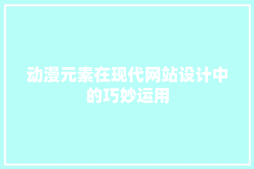 动漫元素在现代网站设计中的巧妙运用 动漫元素在现代网站设计中的巧妙运用 种植技巧