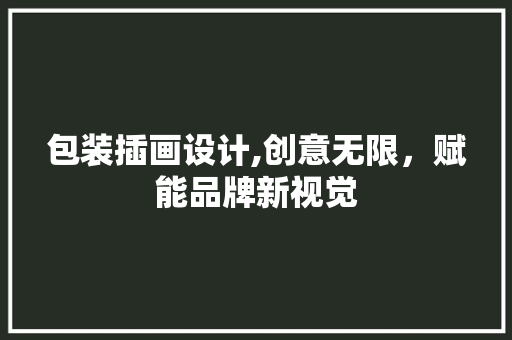 包装插画设计,创意无限，赋能品牌新视觉