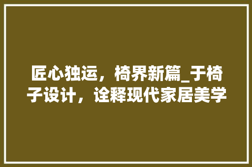 匠心独运，椅界新篇_于椅子设计，诠释现代家居美学