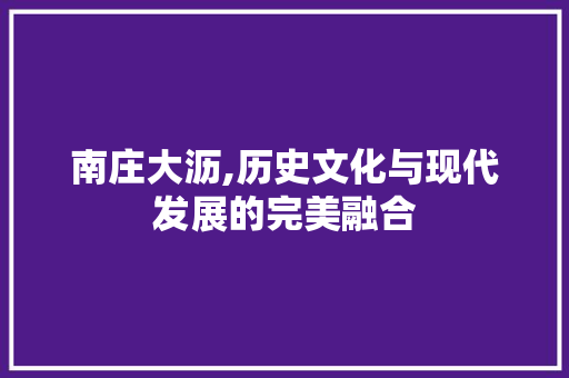 南庄大沥,历史文化与现代发展的完美融合 南庄大沥,历史文化与现代发展的完美融合 番茄病虫害防治