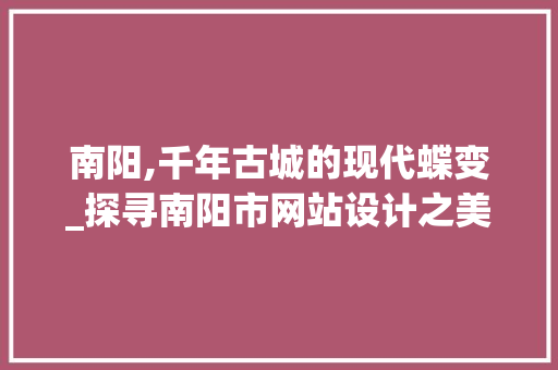 南阳,千年古城的现代蝶变_探寻南阳市网站设计之美 南阳,千年古城的现代蝶变_探寻南阳市网站设计之美 植物种类