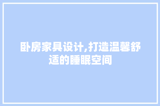 卧房家具设计,打造温馨舒适的睡眠空间
