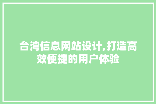 台湾信息网站设计,打造高效便捷的用户体验