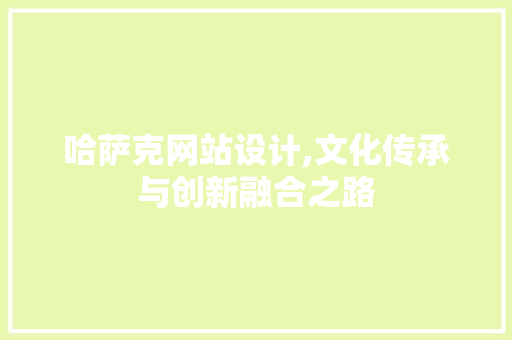哈萨克网站设计,文化传承与创新融合之路 哈萨克网站设计,文化传承与创新融合之路 番茄种植技巧