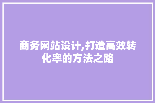 商务网站设计,打造高效转化率的方法之路 商务网站设计,打造高效转化率的方法之路 植物种类