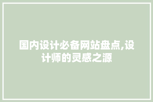 国内设计必备网站盘点,设计师的灵感之源 国内设计必备网站盘点,设计师的灵感之源 种植技巧