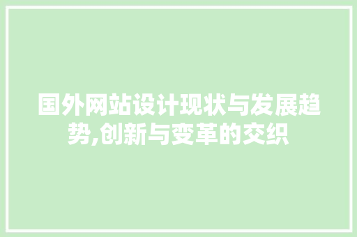 国外网站设计现状与发展趋势,创新与变革的交织 农业常识 国外网站设计现状与发展趋势,创新与变革的交织 国外网站设计现状与发展趋势,创新与变革的交织 农业常识
