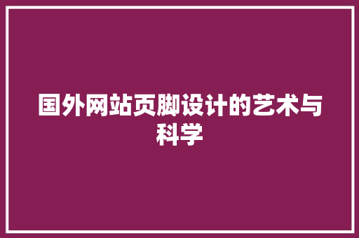 国外网站页脚设计的艺术与科学 国外网站页脚设计的艺术与科学 植物种类