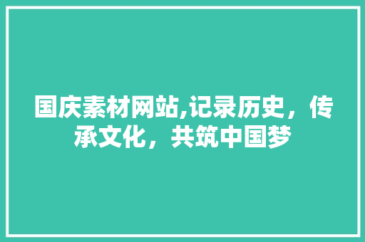 国庆素材网站,记录历史，传承文化，共筑中国梦
