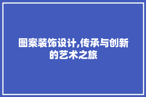 图案装饰设计,传承与创新的艺术之旅 图案装饰设计,传承与创新的艺术之旅 番茄种植技巧