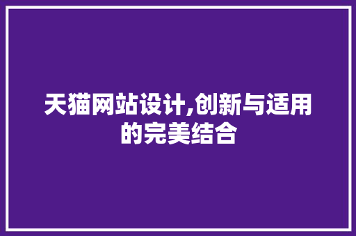 天猫网站设计,创新与适用的完美结合 天猫网站设计,创新与适用的完美结合 花朵知识