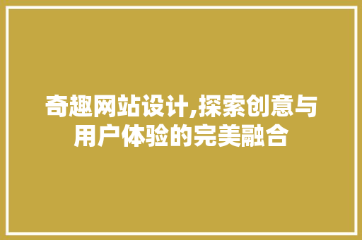 奇趣网站设计,探索创意与用户体验的完美融合