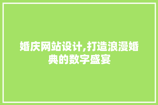 婚庆网站设计,打造浪漫婚典的数字盛宴
