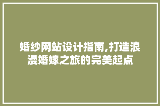 婚纱网站设计指南,打造浪漫婚嫁之旅的完美起点 婚纱网站设计指南,打造浪漫婚嫁之旅的完美起点 植物种类