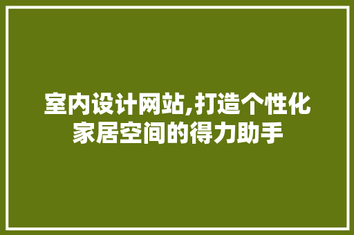 室内设计网站,打造个性化家居空间的得力助手 室内设计网站,打造个性化家居空间的得力助手 番茄病虫害防治