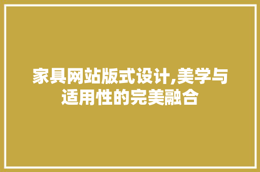 家具网站版式设计,美学与适用性的完美融合 家具网站版式设计,美学与适用性的完美融合 种植技巧