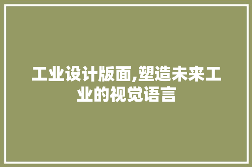 工业设计版面,塑造未来工业的视觉语言